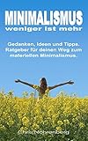 MINIMALISMUS - weniger ist mehr: Gedanken, Ideen und Tipps. Ratgeber für deinen Weg zum materiellen M