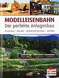 Modelleisenbahn - Der perfekte Anlagenbau: Planung - Bauen - Detailgestaltung - Betrieb