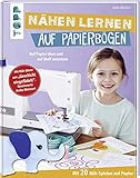 Nähen lernen auf Papierbögen: Auf Papier üben und auf Stoff umsetzen. Mit 20 Näh-Spielen auf Papier. Mit Näh-Ideen von 'Geschickt eingefädelt'-Gewinnerin Anika W