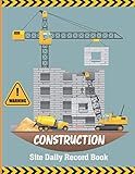 Construction Site Daily Record Book: Employee & Superintendent Control Or Task Scheduling Journal With Jobsite Project Management Report Diary ... Materials, Visitor, Graph Chat & M