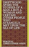 Driftwood Spars The Stories of a Man a Boy a Woman and Certain Other People Who Strangely Met Upon the Sea of Life (English Edition)