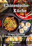 Chinesische Küche - 45 leckere Köstlichkeiten: Kochbuch China, Asiatisch k