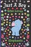 Just A Boy Who Loves Elephants: Cute Notebook Journal For Elephant Lovers Boy. A perfect Handy Elephant Blank Lined Notebook Journal Gift For Boys, ... Birthday, Back To school, Christmas etc. V.16