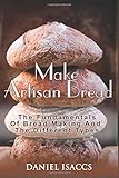 Make Artisan Bread: Bake Homemade Artisan Bread, The Best Bread Recipes, Become A Great Baker. Learn How To Bake Perfect Pizza, Rolls, Loves, Baguetts etc. Enjoy This Baking Cookbook