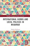 International Norms and Local Politics in Myanmar (Routledge Contemporary Southeast Asia)