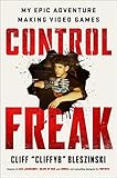 Control Freak: My Epic Adventure Making Video Games (English Edition)