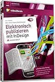 Elektronisch Publizieren mit InDesign - Video-Training - Elektornisch Publizieren mit InDesign.Geignet ab Version CS5: ePub, Folio, interaktives PDF und Flash (AW Videotraining Grafik/Fotografie)