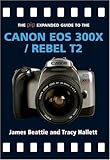 The Pip Expanded Guide to the Canon Eos 300x/rebel T2 (Pip Expanded Guide Series)