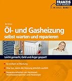 Öl- und Gasheizung selbst warten und reparieren: Aus der Reihe: Im Haus. Bd. 1