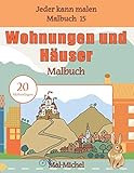 Wohnungen und Häuser Malbuch: 20 Malvorlagen (Jeder kann malen Malbuch, Band 15)