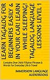 Learn Tagalog For Beginners Easily & In Your Car! Learn While Sleeping! Tagalog Language Lessons Level 1: Contains Over 2500 Filipino Phrases & Words For Everyday Life & Travel (English Edition)