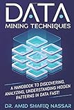 Data Mining Techniques: A Handbook to Discovering, Analyzing, Understanding Hidden Patterns in Data FAST!