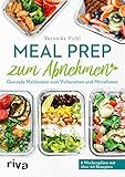 Meal Prep zum Abnehmen: Gesunde Mahlzeiten zum Vorbereiten und M