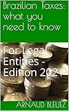 Brazilian Taxes: what you need to know: For Legal Entities - Edition 2021 (English Edition)