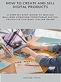 HOW TO CREATE AND SELL DIGITAL PRODUCTS: A STEP-BY-STEP GUIDE TO MAKING MILLIONS CREATING PROFITABLE DIGITAL PRODUCTS FOR EASY ONLINE SALES (English Edition)