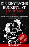 Die Erotische Bucket List für Paare: Über 100 spannende Ideen, Erlebnisse und Challenges voller Erotik für Paare - inkl. Spielen und Stellungen für ein tolles Liebesleb