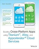 Building Cross-Platform Apps using Titanium, Alloy, and Appcelerator Cloud Services (English Edition)