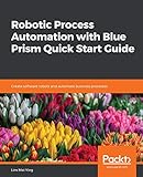 Robotic Process Automation with Blue Prism Quick Start Guide: Create software robots and automate business processes (English Edition)