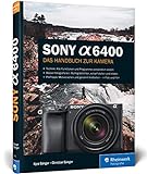 Sony Alpha 6400: Das Handbuch zur Kamera. Alle Funktionen und Programme verständlich erklärt. Einfach besser fotog
