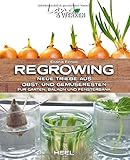Regrowing – Neue Triebe aus Obst- und Gemüseresten: Für Garten, Balkon und Fensterbank