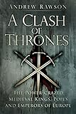 A Clash of Thrones: The Power-crazed Medieval Kings, Popes and Emperors of Europe (English Edition)