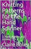 Knitting Patterns for the Hand Spinner: 2. Hats, Mittins and Gloves (English Edition)