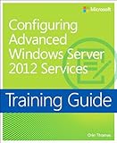 Training Guide Configuring Windows Server 2012 Advanced Services (MCSA) (Microsoft Press Training Guide) (English Edition)