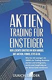 Aktien-Trading für Einsteiger - Der leichte Einstieg in den Handel mit Aktien, F: Wie Sie mit weniger als 1000€ ein Trading-Business starten und ... Investment, Investieren, Daytrading, CFD)