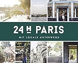 Lonely Planet 24 H Paris: Mit Locals unterwegs (Lonely Planet Reisebildbände)