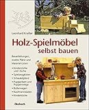 Holz-Spielmöbel selbst bauen: Bauanleitungen, exakte Pläne und M