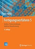 Fertigungsverfahren 5: Gießen, Pulvermetallurgie, Additive Manufacturing (VDI-Buch)