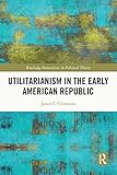 Utilitarianism in the Early American Republic (Routledge Innovations in Political Theory) (English Edition)