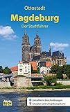 Magdeburg - Der Stadtführer: Ein Führer durch die 1 200-jährige Domstadt (Stadt- und Reiseführer)