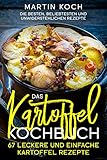 Das Kartoffel - Kochbuch. 67 leckere und einfache Kartoffel Rezepte.: Die besten, beliebtesten und unwiderstehlichen Rezep