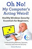 Windows Security Essentials for Beginners. Understanding Malware, Spyware, Antivirus and Internet Security.: Oh No, My Computer Is Acting Weird! (English Edition)