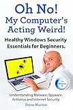 Windows Security Essentials for Beginners. Understanding Malware, Spyware, Antivirus and Internet Security.: Oh No, My Computer Is Acting Weird! (English Edition)