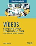 Vídeos. Realización, edición y corrección del color (MANUALES IMPRESCINDIBLES)