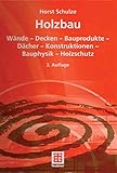 Holzbau: Wände — Decken — Bauprodukte — Dächer — Konstruktionen — Bauphysik — H