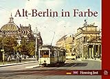 Alt-Berlin in Farbe: Ein historischer Bildband, der in alten Farbfotos das alte Berlin mit all seinen bekannten Sehenswürdigkeiten zeig