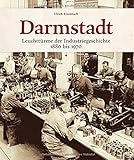 Darmstadt: Leuchttürme der Industriegeschichte 1880 bis 1970 (Sutton Arbeitswelten)