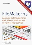 FileMaker Pro 15 Praxis - Datenbanken & Apps für iPad, iPhone, Windows, Mac und Web: leicht verständliche Grundlagen / komplett aktualisierte und erweiterte Auflag