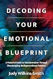 Decoding Your Emotional Blueprint: A Powerful Guide to Transformation Through Disentangling Multigenerational Patterns (English Edition)