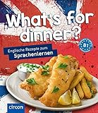 What’s for dinner?: Englische Rezepte zum Sprachenlernen B1 (Kochen und Backen auf ...)