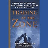 Trading in the Zone: Master the Market with Confidence, Discipline, and a Winning