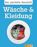 Der perfekte Haushalt: Wäsche & Kleidung: Die wichtigsten Haushaltstipps zum Waschen, Trocknen und zur Textilpfleg