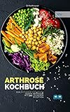 Arthrose Kochbuch: Das Ratgeber Kochbuch mit 100 leckeren Rezepten für eine entzündungshemmende Ernährung. Das Arthrose und Gicht Kochb
