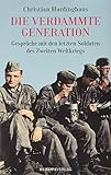 Die verdammte Generation: Gespräche mit den letzten Soldaten des Zweiten Weltkrieg