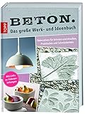 Beton. Das große Werk- und Ideenbuch: Dekoratives für drinnen und draußen, Praktisches und Schmück