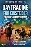 Daytrading für Einsteiger – Ganz einfach Traden lernen: Wie Sie intelligent investieren, profitabel an der Börse handeln & finanziell frei w