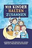 Wir Kinder halten zusammen: Kinderbuch für Mädchen und Jungen über Mut, Freunde und Achtsamkeit (Basteln: Mit Regenbogen zum ausmalen und ausschneiden)